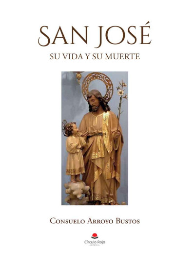 SAN JOSÉ. Su vida y su muerte. Consuelo Arroyo Bustos.